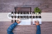 大学毕业后找工作，大学毕业如何在就业市场立足?
