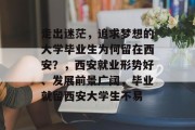 走出迷茫，追求梦想的大学毕业生为何留在西安？，西安就业形势好、发展前景广阔，毕业就留西安大学生不易