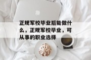 正规军校毕业后能做什么，正规军校毕业，可从事的职业选择