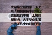 大学毕业后的第一天上班，如何保持专业和社交技能的平衡，上班族新任务，大学毕业生第一天工作中的职场平衡策略