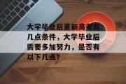 大学毕业后重新高考有几点条件，大学毕业后需要多加努力，是否有以下几点？