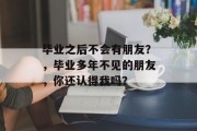 毕业之后不会有朋友？，毕业多年不见的朋友，你还认得我吗？