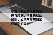 学生毕业后找工作的选择与规划，学生的就业规划，如何从简历到工作成功的关键