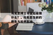 马克思博士毕业后能做什么？，马克思生前的抱负与后世影响