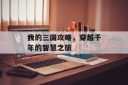 我的三国攻略，穿越千年的智慧之旅