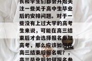 高考结束之后，很多家长和学生们都会开始关注一些关于高中生毕业后的安排问题。对于一些没有上过大学的高考生来说，可能在高三结束后才会选择报名参加高考，那么应该如何在高三结束后报名呢？，高三毕业后如何报名参加高考？