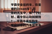 学霸毕业后的车，你是谁的Dream车？在你的人生中，哪一个时刻，最令你心动和期待？，学霸毕业后购车，梦寐以求的汽车型号及意义
