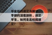 毕业后的迷茫与困惑，李健的深度剖析，迷茫学生，如何走出校园迷茫？