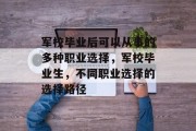 军校毕业后可以从事的多种职业选择，军校毕业生，不同职业选择的选择路径