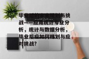 毕业后的未来规划与挑战——应用统计专业分析，统计与数据分析，毕业后应如何规划与应对挑战?