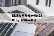 四川大学专业分数线2016，解读与展望