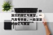 一汽高专毕业后—一种深沉的回忆与展望，一汽高专毕业，一段深深的回忆与展望