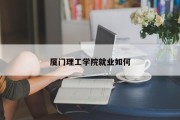 厦门理工学院就业如何