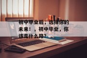 初中毕业后，选择你的未来！，初中毕业，你该走什么路？