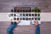 毕业后十年的同学在做什么，十年同窗再聚首，毕业十年后的大家庭生活