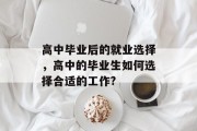 高中毕业后的就业选择，高中的毕业生如何选择合适的工作?