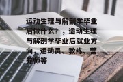 运动生理与解剖学毕业后做什么？，运动生理与解剖学毕业后就业方向，运动员、教练、营养师等
