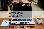 After Graduation, What Kind of English Conversation Would You Like to Have?，英语能力的提升，选择一种合适的交流方式