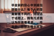 毕业前的你心中到底在想些什么？每个人的答案都是不同的，但在这个话题上，我有几点我认为你需要考虑。，毕业前，你想念哪个大学？