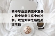 初中毕业后的高中准备，初中毕业生高中的冲刺，规划大学之路的关键阶段