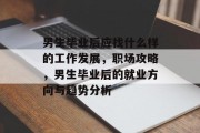 男生毕业后应找什么样的工作发展，职场攻略，男生毕业后的就业方向与趋势分析