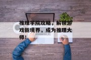 推理学院攻略，解锁游戏新境界，成为推理大师！