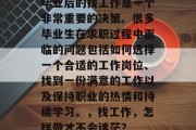 毕业后的找工作是一个非常重要的决策。很多毕业生在求职过程中面临的问题包括如何选择一个合适的工作岗位、找到一份满意的工作以及保持职业的热情和持续学习。，找工作，怎样做才不会迷茫？