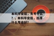 本科毕业后，先考什么？，本科毕业后，选择什么专业好？