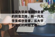 从交大毕业生到创业者的转变之路，新一代大学生成创业者，从大学到现实的跨越之路