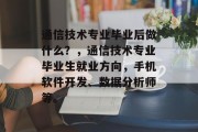 通信技术专业毕业后做什么？，通信技术专业毕业生就业方向，手机软件开发、数据分析师等。