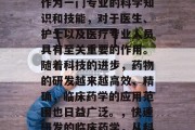 在医学领域，临床药学作为一门专业的科学知识和技能，对于医生、护士以及医疗专业人员具有至关重要的作用。随着科技的进步，药物的研发越来越高效、精确，临床药学的应用范围也日益广泛。，快速研发的临床药学，从科研到应用的全程指南