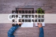 护理学生毕业后不能丢的书，护理学生毕业论文，实用技能与未来职场必备