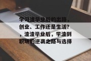 学习渣毕业后的出路，创业、工作还是生活？，渣渣毕业后，学渣到职场的逆袭之路与选择