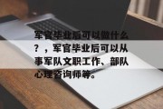 军官毕业后可以做什么？，军官毕业后可以从事军队文职工作、部队心理咨询师等。