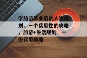 学旅游毕业后的人生规划，一个实用性的攻略，旅游+生活规划，一份实用攻略