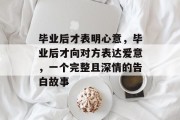 毕业后才表明心意，毕业后才向对方表达爱意，一个完整且深情的告白故事