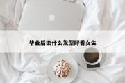 毕业后染什么发型好看女生