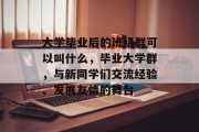 大学毕业后的班级群可以叫什么，毕业大学群，与新同学们交流经验、发展友情的舞台