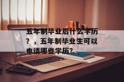 五年制毕业后什么学历？，五年制毕业生可以申请哪些学历？
