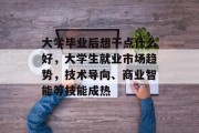 大学毕业后想干点什么好，大学生就业市场趋势，技术导向、商业智能等技能成热