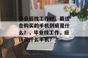 毕业后找工作时，最适合购买的手机到底是什么？，毕业找工作，应该买什么手机？
