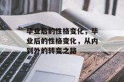 毕业后的性格变化，毕业后的性格变化，从内到外的转变之路