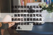 体育学院毕业后可从事的职业种类及就业前景，体育学院毕业生可从事的岗位主要有教练员、足球运动员、篮球运动员等。