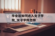 毕业后如何进入女子学院_女子学院怎样