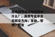 报高铁专业毕业后做些什么？，高铁专业毕业后就业方向，金融、管理、教育