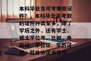本科毕业生可考哪些证件？，本科毕业生考取的证件种类繁多，除了学历之外，还有学士、硕士学位等。比如，身份证、学位证、学历证明、就业协议书等等。