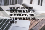 00后初中毕业后的自我实现与职业发展，00后初中毕业生，如何在学业和职业发展中找到平衡