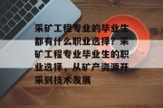 采矿工程专业的毕业生都有什么职业选择？采矿工程专业毕业生的职业选择，从矿产资源开采到技术发展