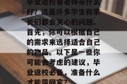 毕业返校看老师带什么好？这是许多学生和家长们都会关心的问题。首先，你可以根据自己的需求来选择适合自己的物品。以下是一些你可能会考虑的建议，毕业返校必备，准备什么才能带回家？
