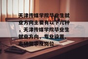 天津传媒学院毕业生就业方向主要有以下几种，天津传媒学院毕业生就业方向，专业设置、市场需求及岗位